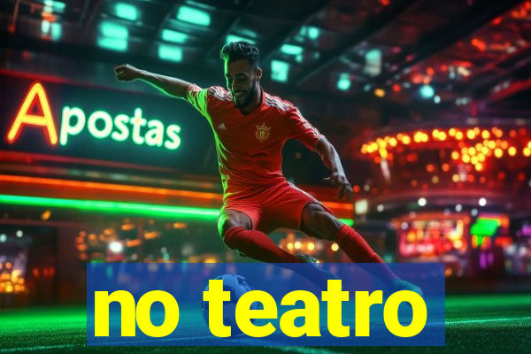 no teatro