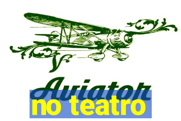 no teatro