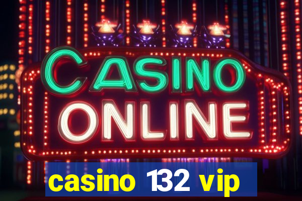 casino 132 vip