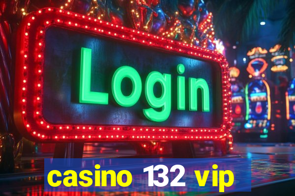 casino 132 vip