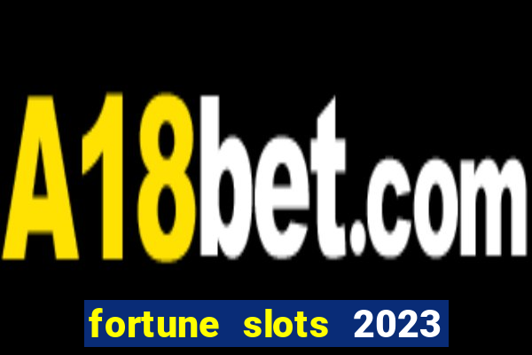 fortune slots 2023 paga mesmo