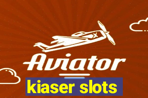 kiaser slots