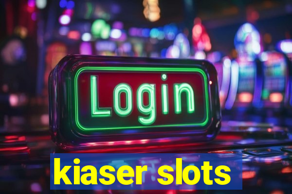 kiaser slots