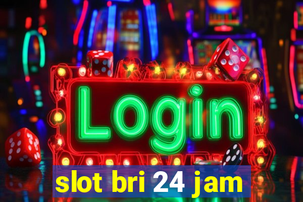 slot bri 24 jam