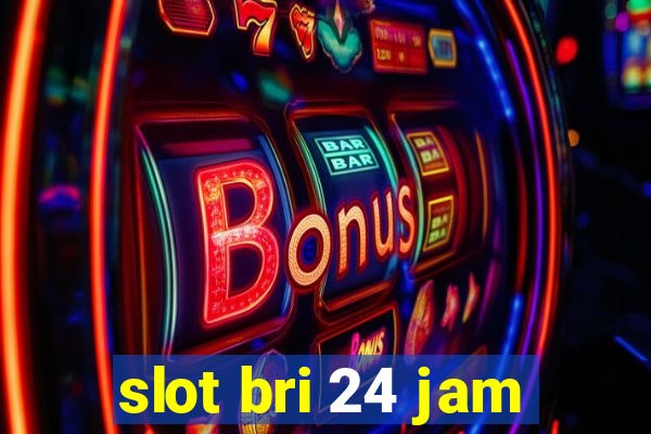 slot bri 24 jam