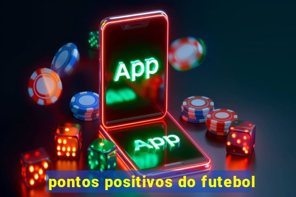 pontos positivos do futebol