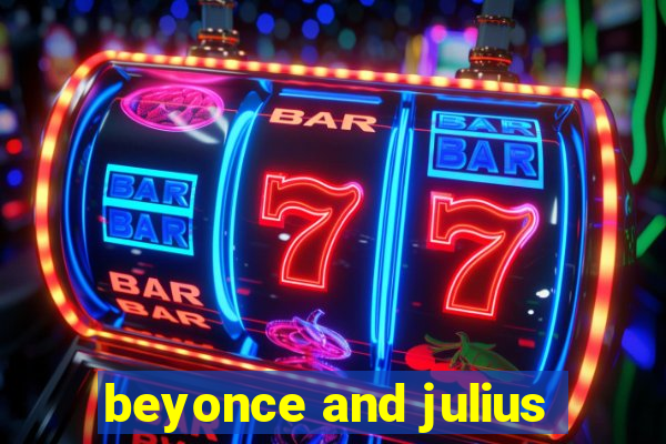 beyonce and julius