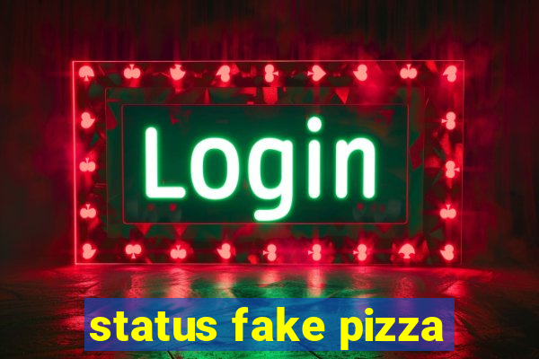 status fake pizza