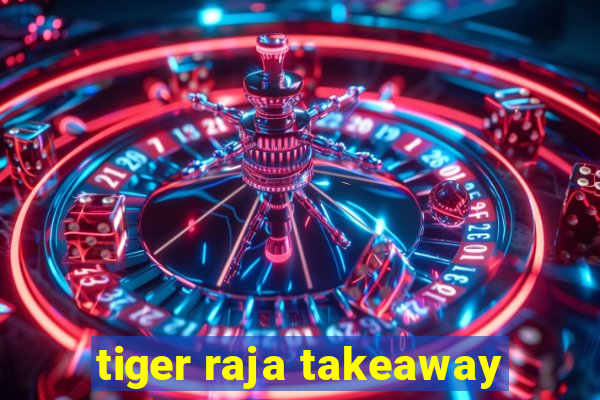 tiger raja takeaway