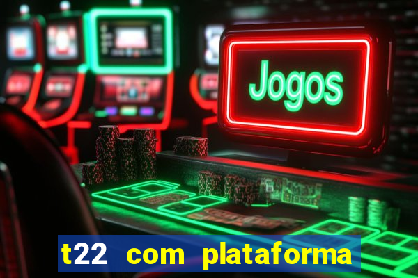 t22 com plataforma de jogos