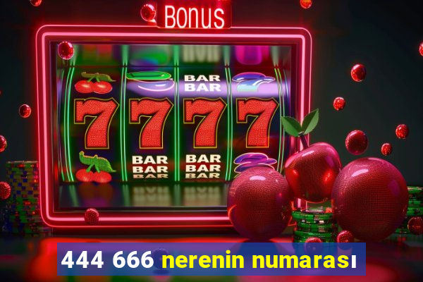 444 666 nerenin numarası