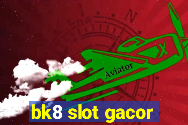 bk8 slot gacor