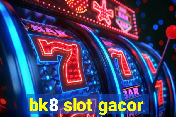 bk8 slot gacor