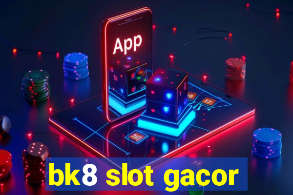 bk8 slot gacor