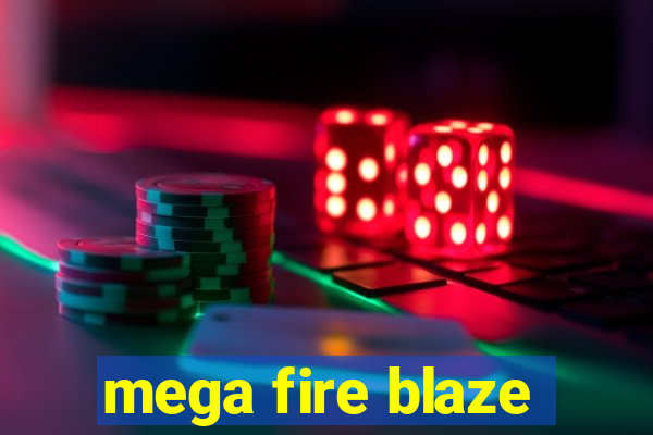 mega fire blaze