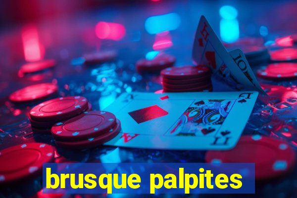 brusque palpites