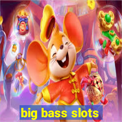 big bass slots