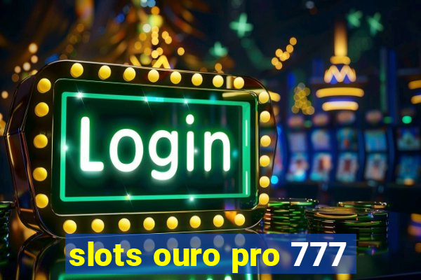 slots ouro pro 777