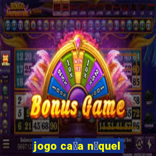 jogo ca莽a n铆quel