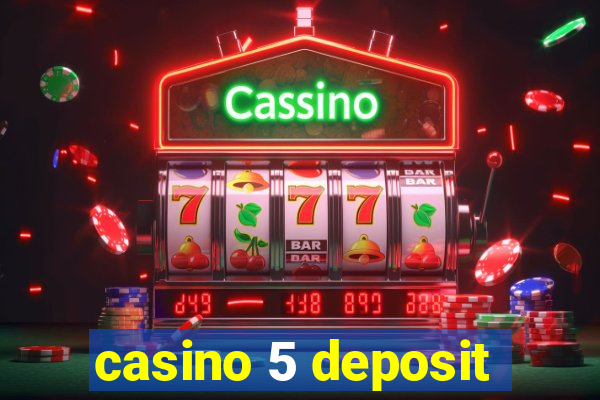 casino 5 deposit