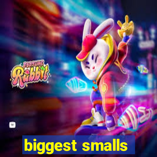 biggest smalls