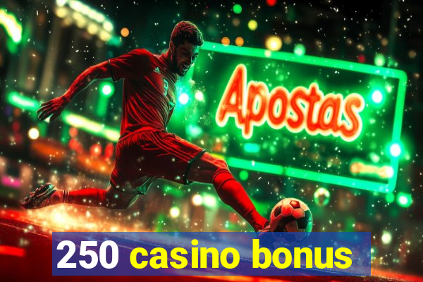 250 casino bonus