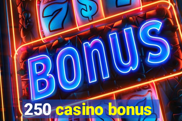 250 casino bonus