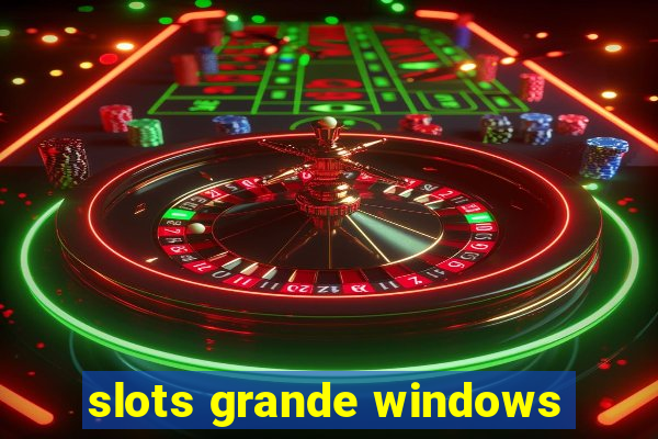 slots grande windows