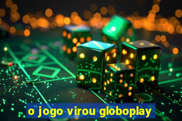 o jogo virou globoplay