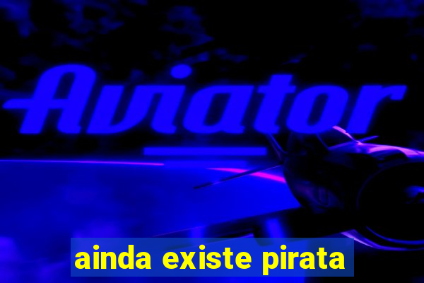 ainda existe pirata