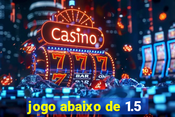 jogo abaixo de 1.5