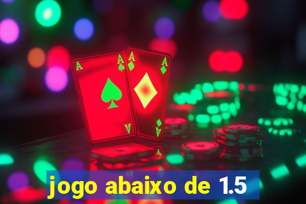 jogo abaixo de 1.5