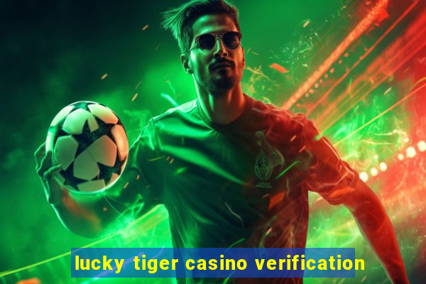 lucky tiger casino verification