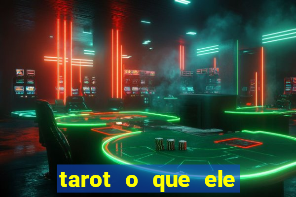 tarot o que ele sente por mim