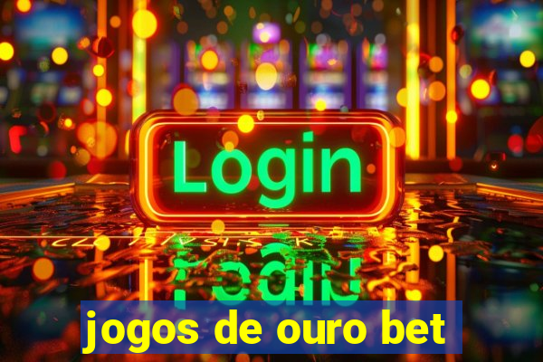 jogos de ouro bet