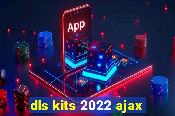 dls kits 2022 ajax