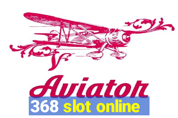 368 slot online