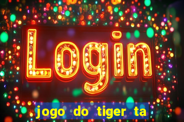 jogo do tiger ta pagando agora