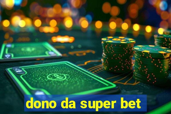 dono da super bet