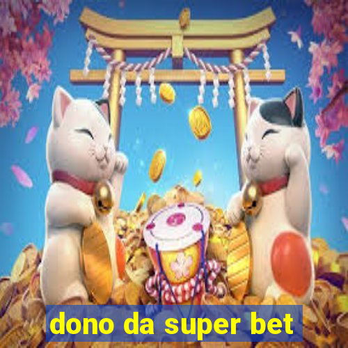 dono da super bet