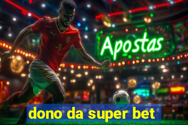 dono da super bet