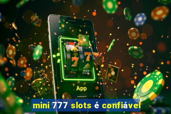 mini 777 slots é confiável