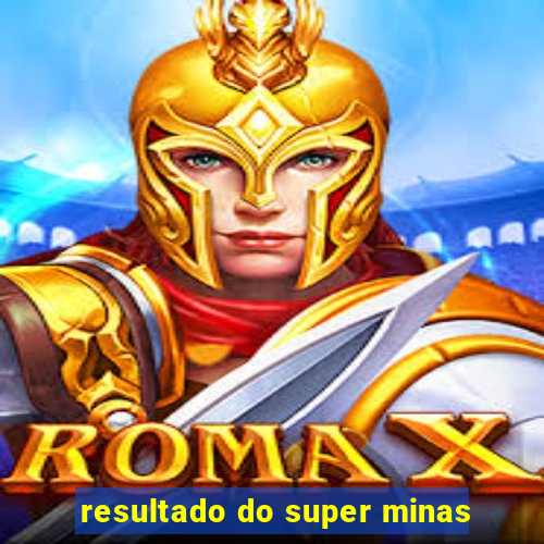 resultado do super minas