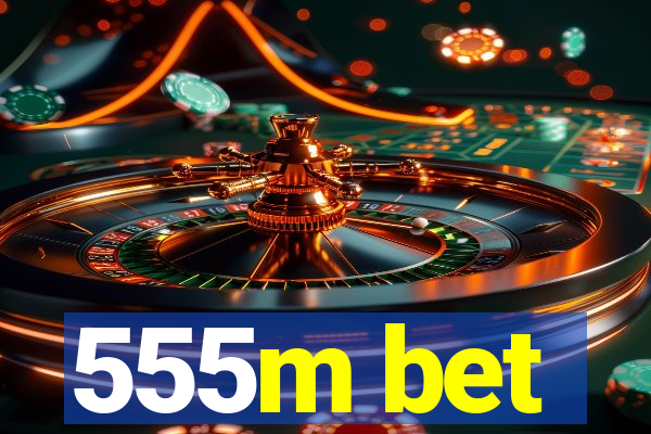 555m bet