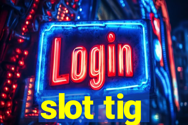 slot tig