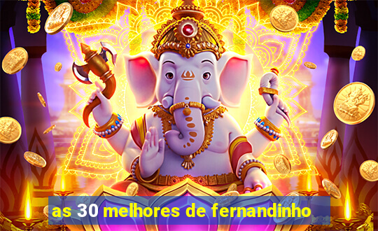 as 30 melhores de fernandinho