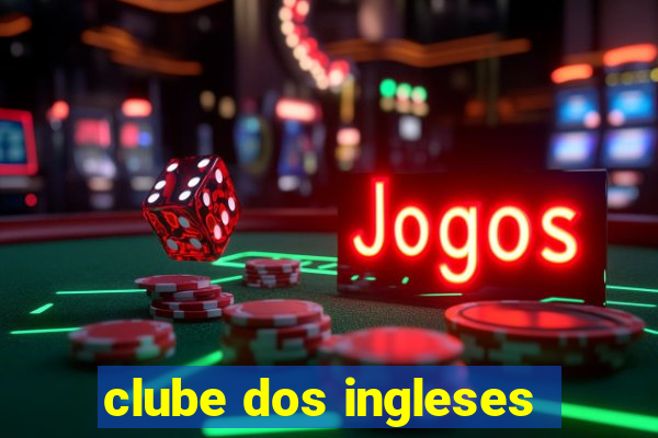 clube dos ingleses