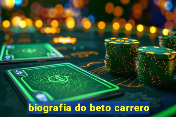 biografia do beto carrero