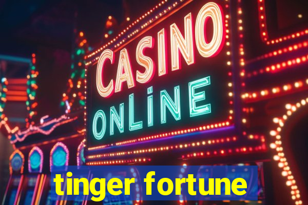 tinger fortune