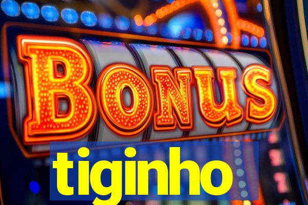 tiginho